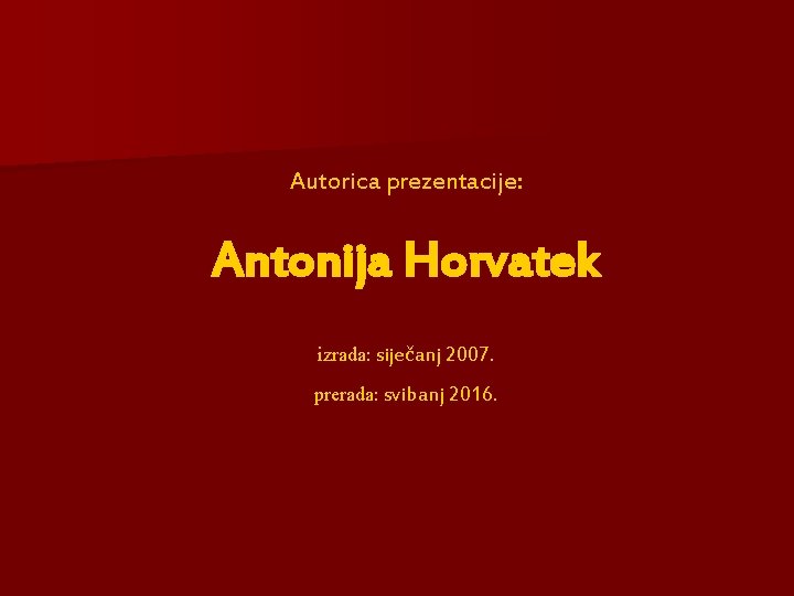 Autorica prezentacije: Antonija Horvatek izrada: siječanj 2007. prerada: svibanj 2016. 