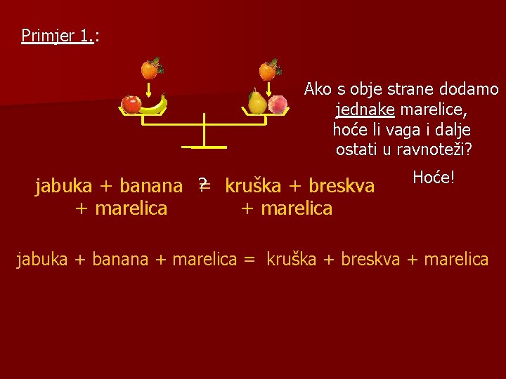 Primjer 1. : Ako s obje strane dodamo jednake marelice, hoće li vaga i