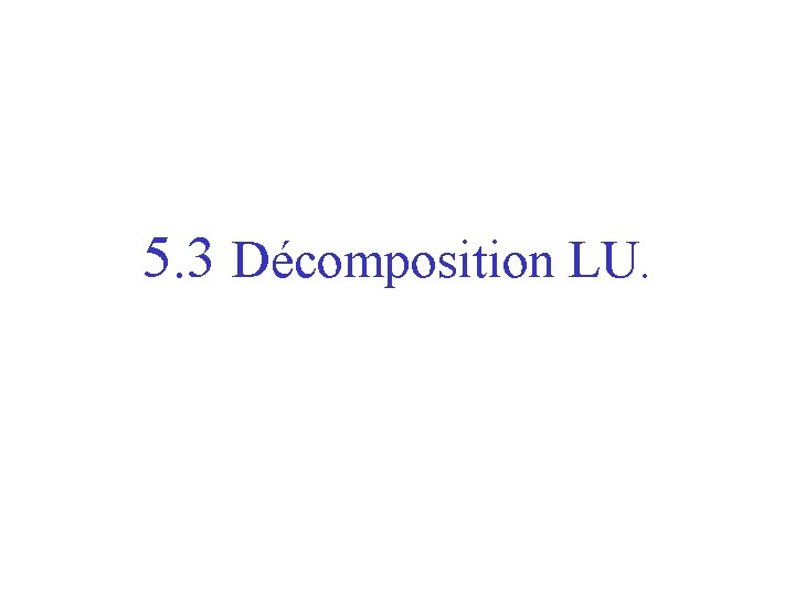 5. 3 Décomposition LU. 