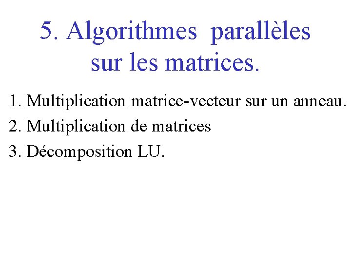 5. Algorithmes parallèles sur les matrices. 1. Multiplication matrice-vecteur sur un anneau. 2. Multiplication