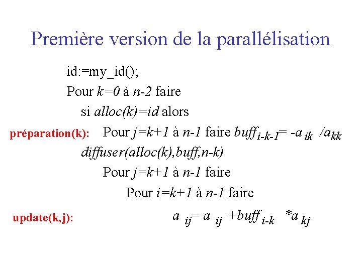 Première version de la parallélisation id: =my_id(); Pour k=0 à n-2 faire si alloc(k)=id