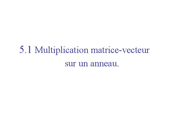 5. 1 Multiplication matrice-vecteur sur un anneau. 