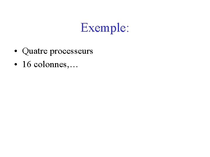 Exemple: • Quatre processeurs • 16 colonnes, … 