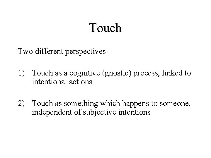 Touch Two different perspectives: 1) Touch as a cognitive (gnostic) process, linked to intentional