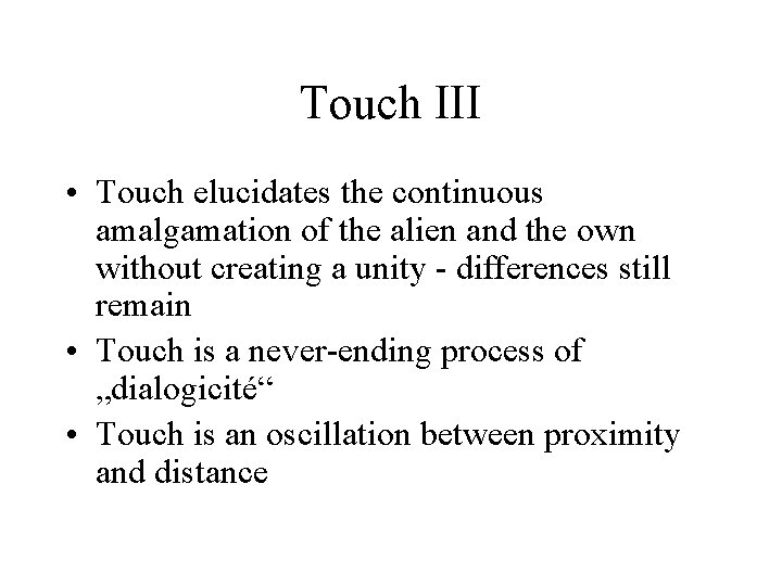 Touch III • Touch elucidates the continuous amalgamation of the alien and the own