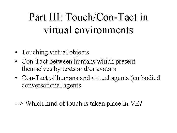 Part III: Touch/Con-Tact in virtual environments • Touching virtual objects • Con-Tact between humans