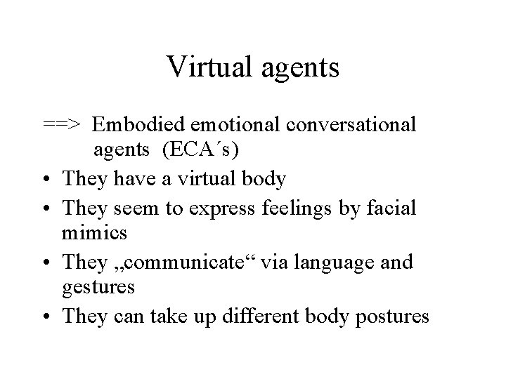 Virtual agents ==> Embodied emotional conversational agents (ECA´s) • They have a virtual body