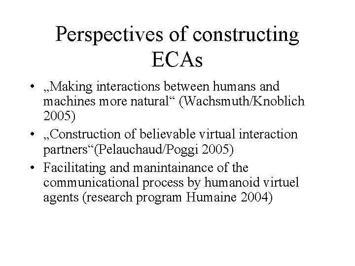 Perspectives of constructing ECAs • „Making interactions between humans and machines more natural“ (Wachsmuth/Knoblich