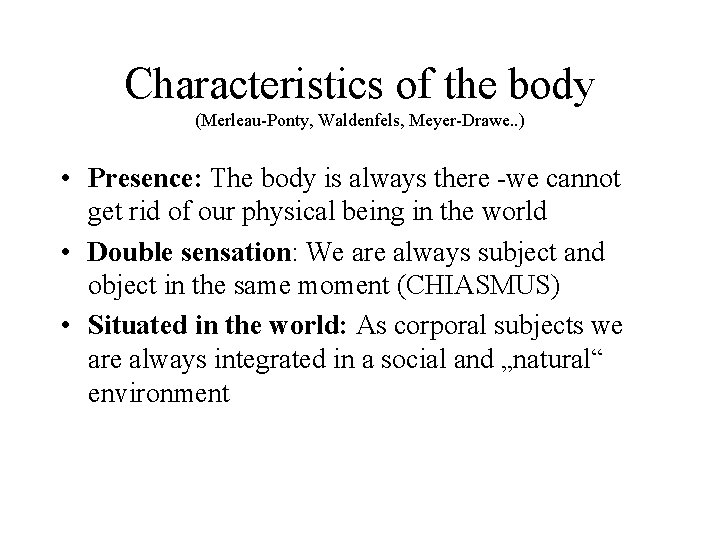 Characteristics of the body (Merleau-Ponty, Waldenfels, Meyer-Drawe. . ) • Presence: The body is