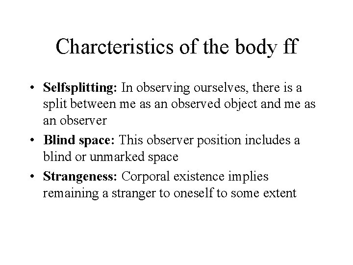 Charcteristics of the body ff • Selfsplitting: In observing ourselves, there is a split