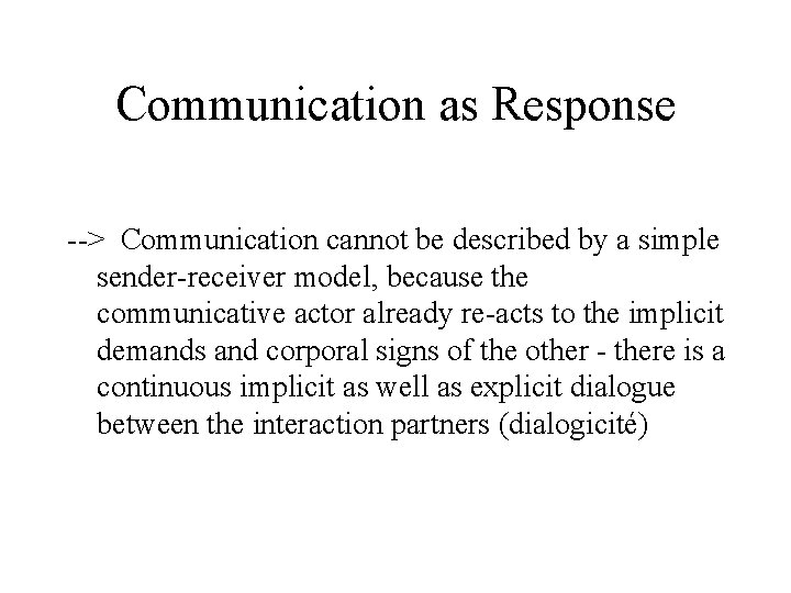 Communication as Response --> Communication cannot be described by a simple sender-receiver model, because