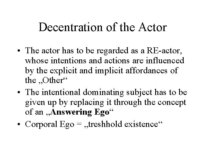 Decentration of the Actor • The actor has to be regarded as a RE-actor,