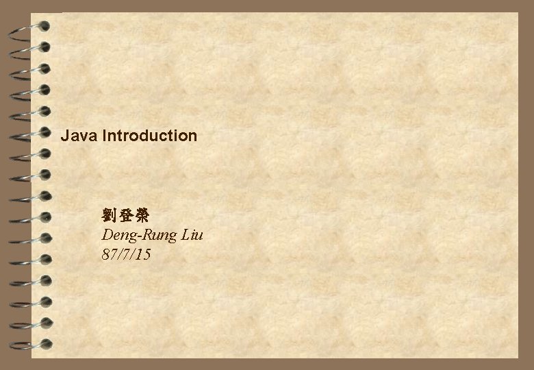 Java Introduction 劉登榮 Deng-Rung Liu 87/7/15 Java Introduction 劉登榮 Deng-Rung Liu 87/7/15