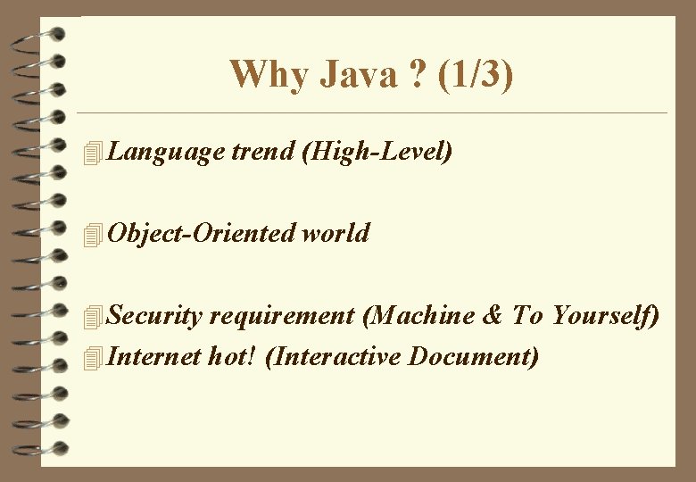 Why Java ? (1/3) 4 Language trend (High-Level) 4 Object-Oriented world 4 Security requirement Why Java ? (1/3) 4 Language trend (High-Level) 4 Object-Oriented world 4 Security requirement