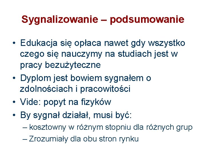 Sygnalizowanie – podsumowanie • Edukacja się opłaca nawet gdy wszystko czego się nauczymy na