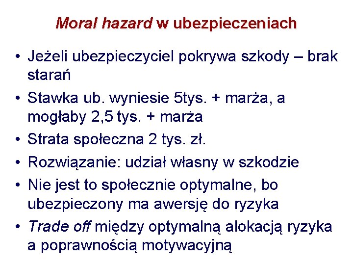 Moral hazard w ubezpieczeniach • Jeżeli ubezpieczyciel pokrywa szkody – brak starań • Stawka