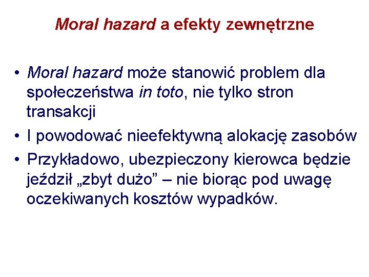 Moral hazard a efekty zewnętrzne • Moral hazard może stanowić problem dla społeczeństwa in