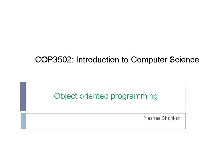 COP 3502: Introduction to Computer Science Object oriented programming Yashas Shankar 