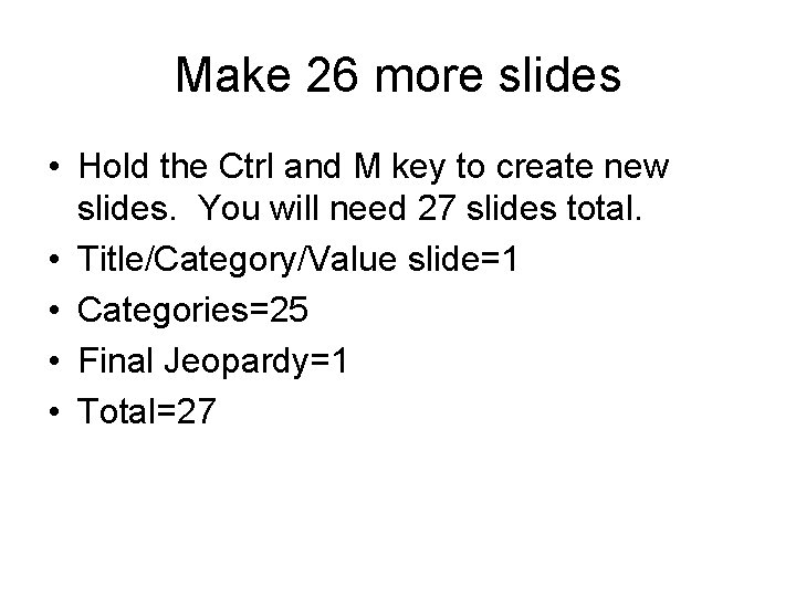 Make 26 more slides • Hold the Ctrl and M key to create new Make 26 more slides • Hold the Ctrl and M key to create new