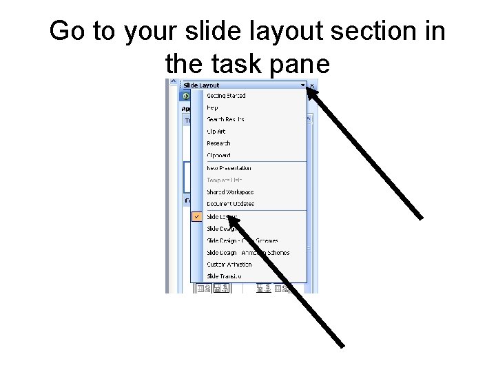 Go to your slide layout section in the task pane Go to your slide layout section in the task pane