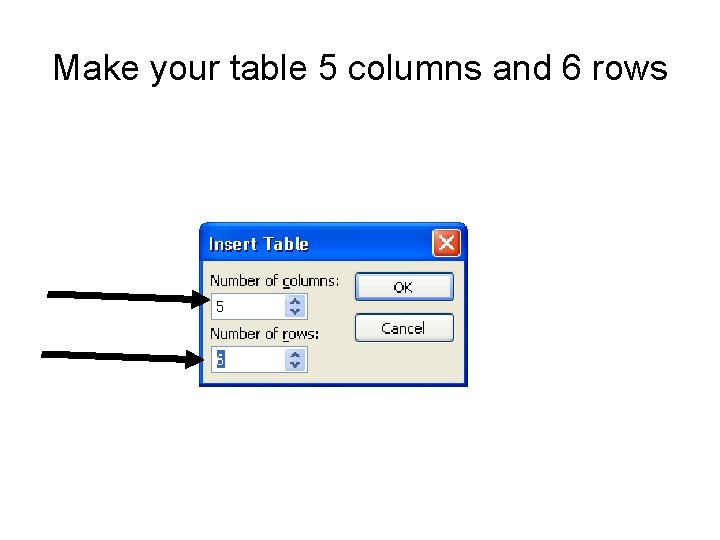 Make your table 5 columns and 6 rows Make your table 5 columns and 6 rows