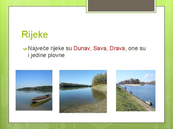 Rijeke Najveće rijeke su Dunav, Sava, Drava, one su i jedine plovne 