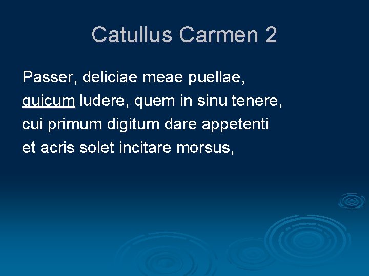 Catullus Carmen 2 Passer, deliciae meae puellae, quicum ludere, quem in sinu tenere, cui