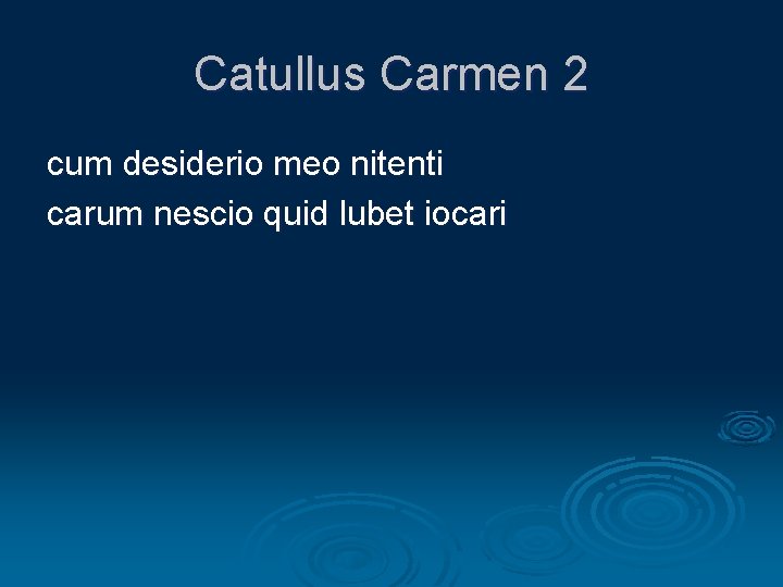Catullus Carmen 2 cum desiderio meo nitenti carum nescio quid lubet iocari 