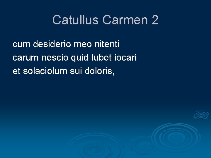 Catullus Carmen 2 cum desiderio meo nitenti carum nescio quid lubet iocari et solaciolum