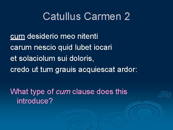 Catullus Carmen 2 cum desiderio meo nitenti carum nescio quid lubet iocari et solaciolum