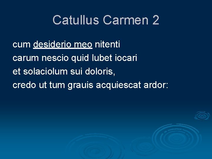 Catullus Carmen 2 cum desiderio meo nitenti carum nescio quid lubet iocari et solaciolum