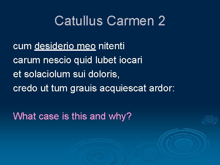 Catullus Carmen 2 cum desiderio meo nitenti carum nescio quid lubet iocari et solaciolum