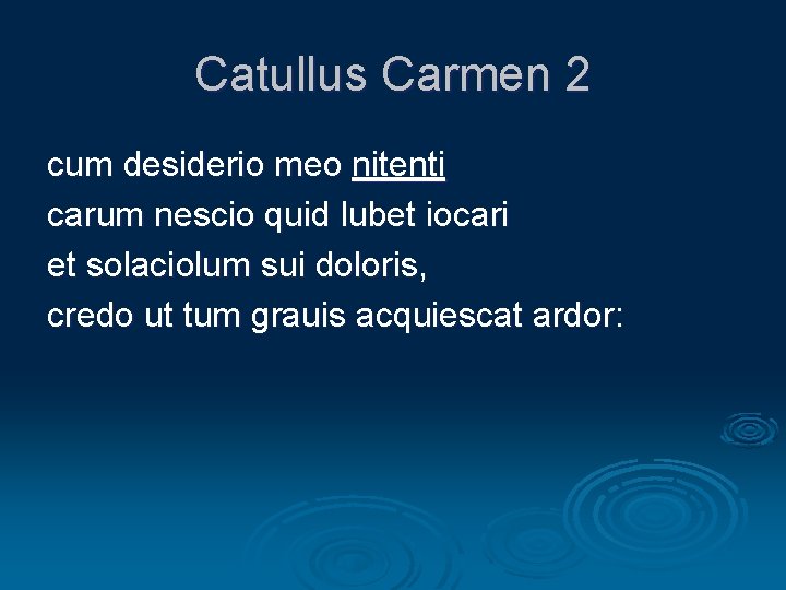 Catullus Carmen 2 cum desiderio meo nitenti carum nescio quid lubet iocari et solaciolum