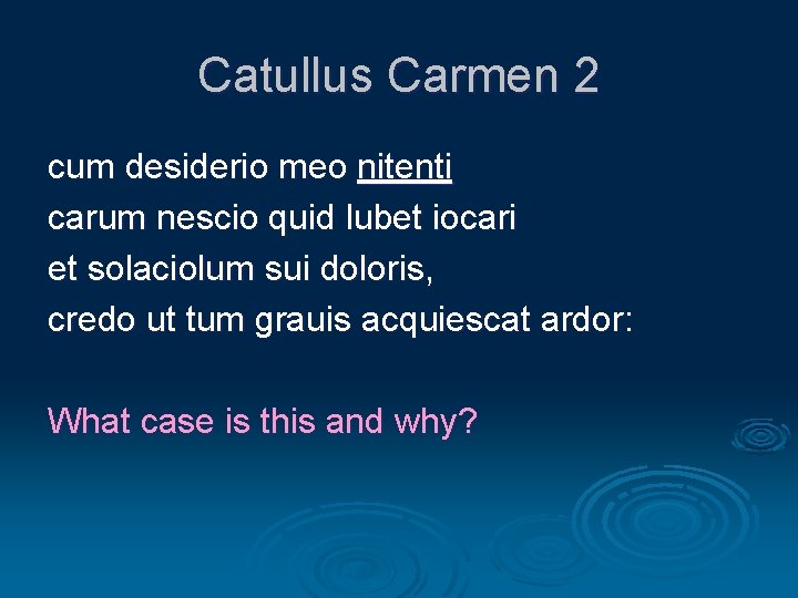 Catullus Carmen 2 cum desiderio meo nitenti carum nescio quid lubet iocari et solaciolum