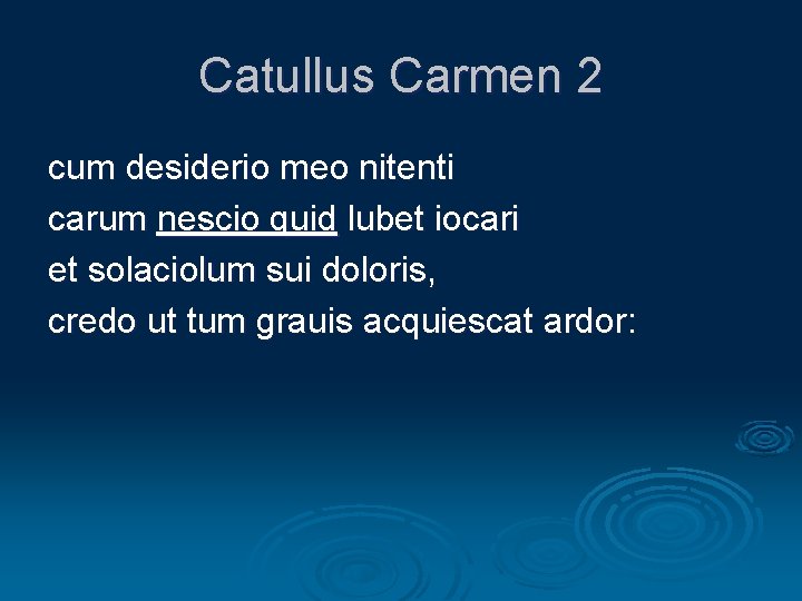 Catullus Carmen 2 cum desiderio meo nitenti carum nescio quid lubet iocari et solaciolum