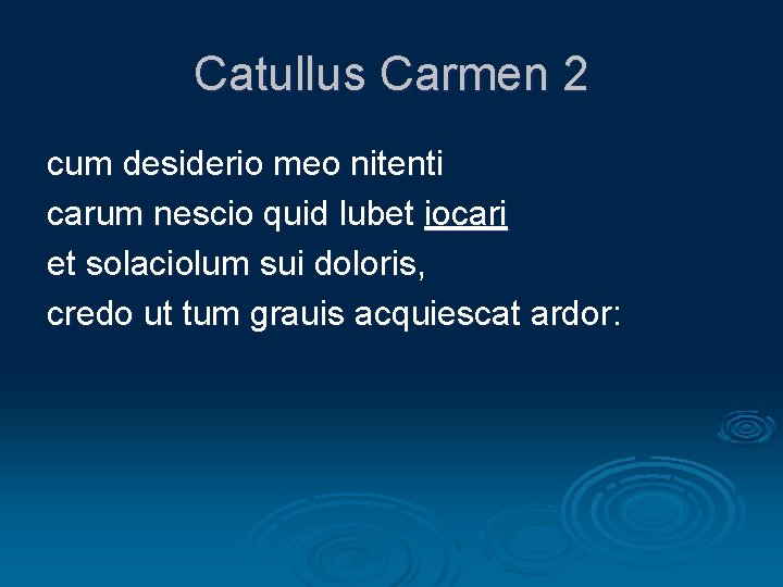 Catullus Carmen 2 cum desiderio meo nitenti carum nescio quid lubet iocari et solaciolum
