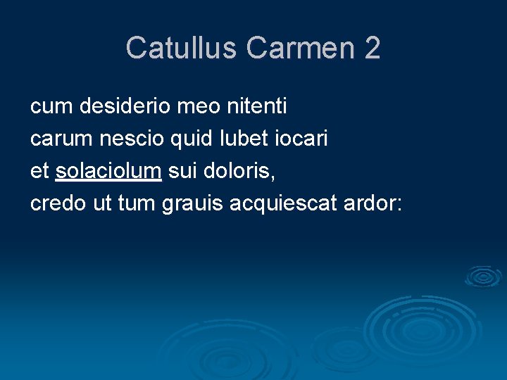 Catullus Carmen 2 cum desiderio meo nitenti carum nescio quid lubet iocari et solaciolum