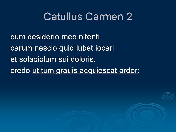 Catullus Carmen 2 cum desiderio meo nitenti carum nescio quid lubet iocari et solaciolum