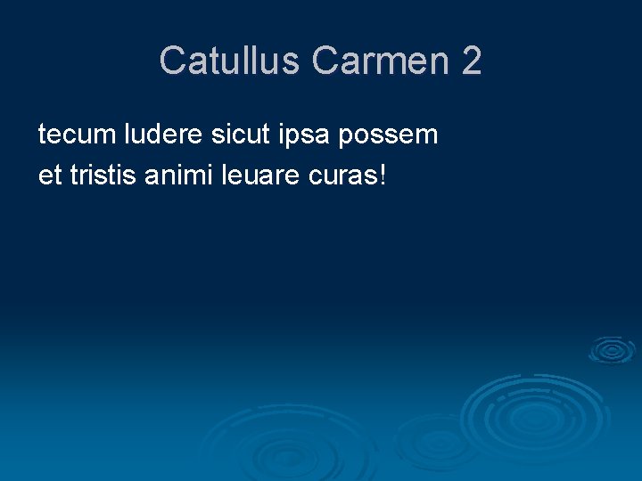 Catullus Carmen 2 tecum ludere sicut ipsa possem et tristis animi leuare curas! 