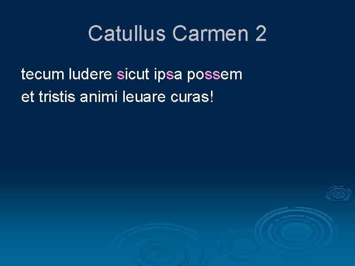 Catullus Carmen 2 tecum ludere sicut ipsa possem et tristis animi leuare curas! 