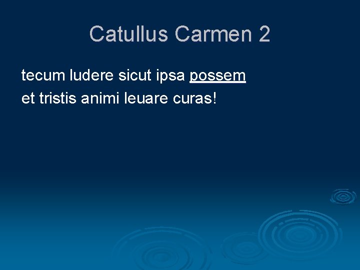 Catullus Carmen 2 tecum ludere sicut ipsa possem et tristis animi leuare curas! 