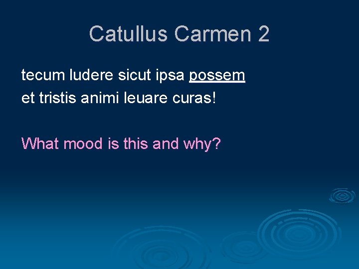 Catullus Carmen 2 tecum ludere sicut ipsa possem et tristis animi leuare curas! What