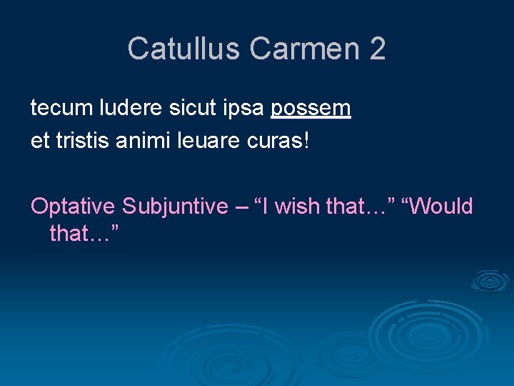 Catullus Carmen 2 tecum ludere sicut ipsa possem et tristis animi leuare curas! Optative