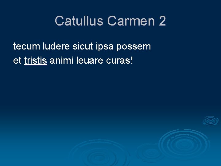 Catullus Carmen 2 tecum ludere sicut ipsa possem et tristis animi leuare curas! 