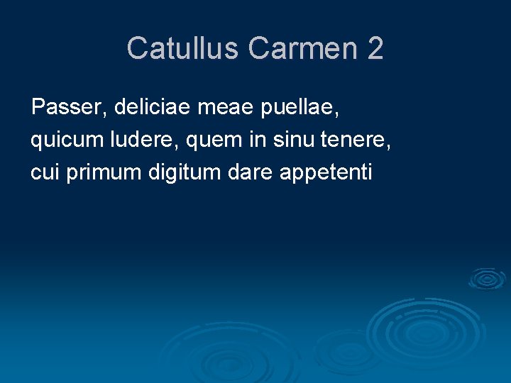 Catullus Carmen 2 Passer, deliciae meae puellae, quicum ludere, quem in sinu tenere, cui