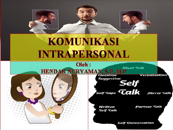 KOMUNIKASI INTRAPERSONAL Oleh : HENDAR NURYAMAN, S. P. , M. P 