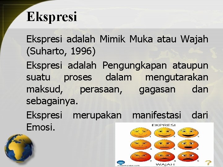 Ekspresi adalah Mimik Muka atau Wajah (Suharto, 1996) Ekspresi adalah Pengungkapan ataupun suatu proses