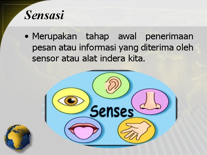 Sensasi • Merupakan tahap awal penerimaan pesan atau informasi yang diterima oleh sensor atau