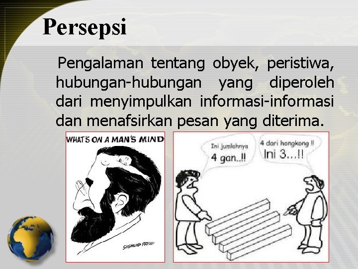 Persepsi Pengalaman tentang obyek, peristiwa, hubungan-hubungan yang diperoleh dari menyimpulkan informasi-informasi dan menafsirkan pesan