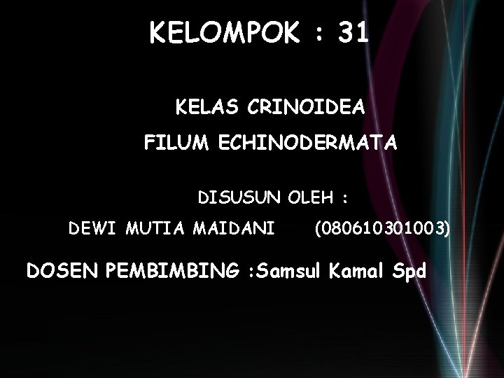 KELOMPOK : 31 KELAS CRINOIDEA FILUM ECHINODERMATA DISUSUN OLEH : DEWI MUTIA MAIDANI (080610301003) KELOMPOK : 31 KELAS CRINOIDEA FILUM ECHINODERMATA DISUSUN OLEH : DEWI MUTIA MAIDANI (080610301003)